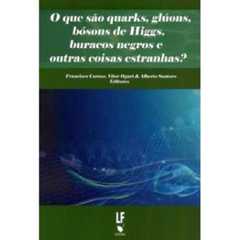 Que Sao Quarks, Gluons, Bosons De Higgs, Buracos Negros E Outras Coisas Estranhas?, O - 1
