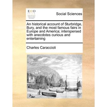 "An Historical Account of Sturbridge, Bury, and the Most Famous Fairs in Europe and America; Interspersed with Anecdotes Curious and Entertaining - Paperback / softback - 2010" - 1