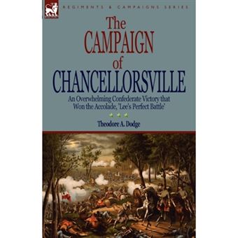 The Campaign of Chancellorsville - An Overwhelming Confederate Victory That Won the Accolade, 'Lee's Perfect Battle' - Hardback - 2009 - 1