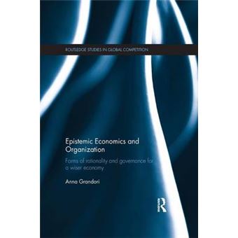 Epistemic Economics and Organization - Forms of Rationality and Governance for a Wiser Economy - Paperback - 2015 - 1