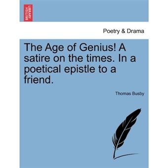 The Age of Genius! a Satire on the Times. in a Poetical Epistle to a Friend. - Paperback / softback - 2011 - 1