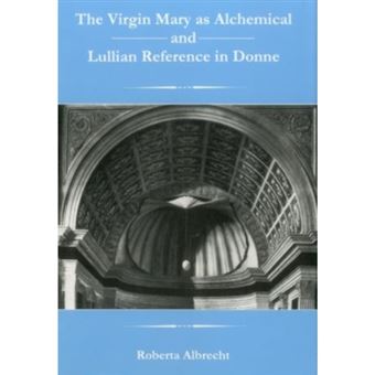 The Virgin Mary as Alchemical and Lullian Reference in Donne - Hardback - 2006 - 1