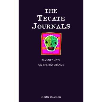 The Tecate Journals Seventy Days On The Rio Grande - 1