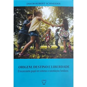 Origem, Destino e Liberdade - O Inconsciente Grupal em Sistemas e Constelações Familiares - 1