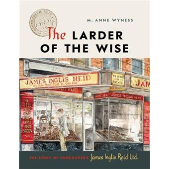 The Larder Of The Wise The Story Of Vancouvers James Inglis Reid Ltd - 1