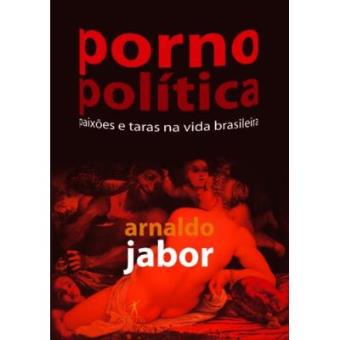 Porno Politica : Paixoes E Taras Na Vida Brasileira - 1