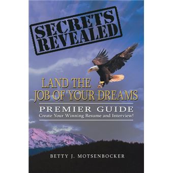 Secrets Revealed - Land the Job of Your Dreams: Premier Guide Create Your Winning Resume and Interview! - Paperback / softback - 2013 - 1