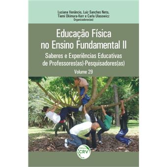 EDUCAÇÃO FÍSICA NO ENSINO FUNDAMENTAL II:<br> saberes e experiências educativas de professores(as) – pesquisadores(as)<br> Volume 29 - 1