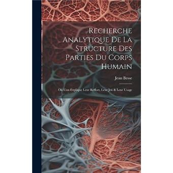 Recherche Analytique De La Structure Des Parties Du Corps Humain O Lon Explique Leur Reffort Leur Jeu  Leur Usage - 1