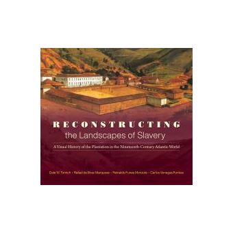 Reconstructing The Landscapes Of Slavery A Visual History Of The Plantation In The Nineteenthcentury Atlantic World - 1