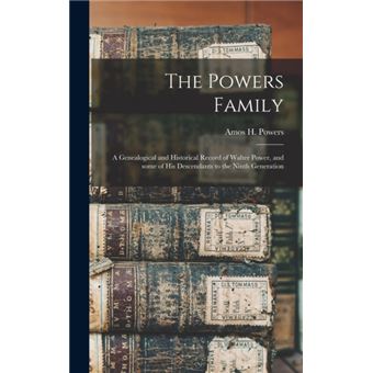 The Powers Family A Genealogical and Historical Record of Walter Power, and Some of His Descendants to the Ninth Generation - 1