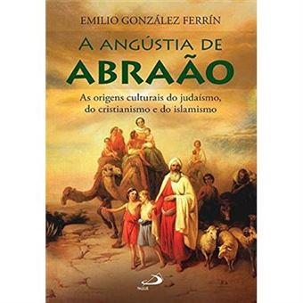 A Angústia De Abrãao As Origens Culturais Do Judaísmo, Do Cristianismo E Do Islamismo - 1