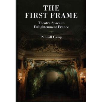 The First Frame - Theatre Space in Enlightenment France - Hardback - 2014 - 1