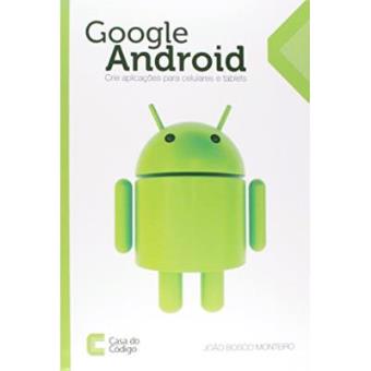 Google Android. Crie Aplicações Para Celulares E Tablets - 1