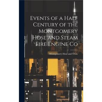 Events Of A Half Century Of The Montgomery Hose And Steam Fire Engine Co - 1