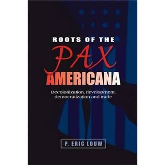 Roots of the Pax Americana : Decolonisation, Development, Democratisation and Trade - 1
