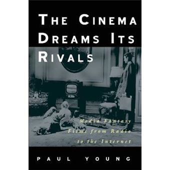 The Cinema Dreams Its Rivals : Media Fantasy Films from Radio to the Internet - 1