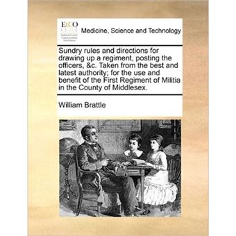 " Sundry Rules and Directions for Drawing Up a Regiment, Posting the Officers, &C. Taken from the Best and Latest Authority; For the Use and Benefit of the First Regiment of Militia in the County of Middlesex. - Paperback / softback - 2010" - 1