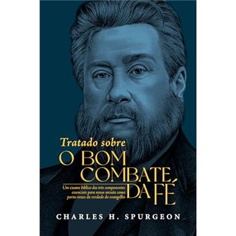 Tratado Sobre O Bom Combate Da Fé Um Exame Bíblico Dos Três Componentes Essenciais Para Nossa Missão - 1
