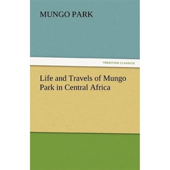 Life and Travels of Mungo Park in Central Africa - Paperback / softback - 2011 - 1