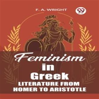 Feminism In Greek Literature From Homer To Aristotle - 1