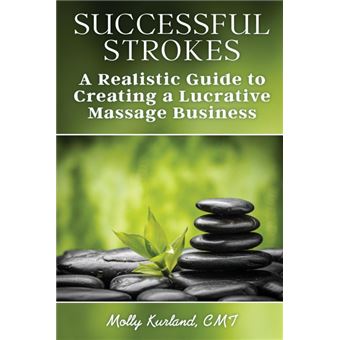 Successful Strokes - A Realistic Guide to Creating a Lucrative Massage Business - Paperback / softback - 2014 - 1
