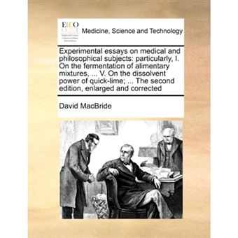 " Experimental Essays on Medical and Philosophical Subjects - Particularly, I. on the Fermentation of Alimentary Mixtures, ... V. on the Dissolvent Power of Quick-Lime; ... the Second Edition, Enlarged and Corrected - Paperback / softback - 2010" - 1
