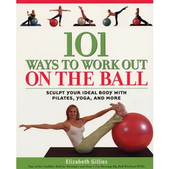 101 Ways to Work Out on the Ball - Sculpt Your Ideal Body with Pilates, Yoga and More - Paperback - 2004 - 1