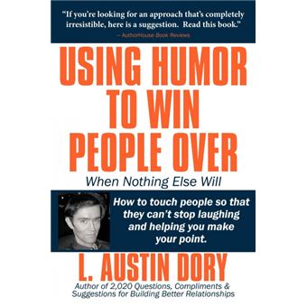 Using Humor to Win People Over When Nothing Else Will - How to Touch People So That They Can't Stop Laughing and Helping You Make Your Point - Paperback / softback - 2009 - 1