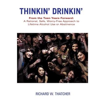 Thinkin' Drinkin' - From the Teen Years Forward: A Rational, Safe, Worry-Free Approach to Lifetime Alcohol Use or Abstinence - Hardback - 2011 - 1