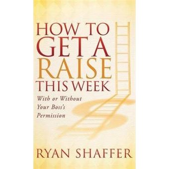 How to Get a Raise This Week : With or Without Your Boss's Permission - 1