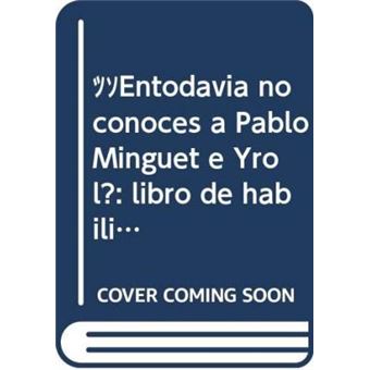 Â¿EntodavÃ­a no conoces a Pablo MinguÃ©t Ã¨ YrÃ³l?: libro de habilidades muy curiosas - 1