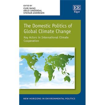 The Domestic Politics Of Global Climate Change Key Actors In International Climate Cooperation New Horizons In Environmental Politics Series - 1