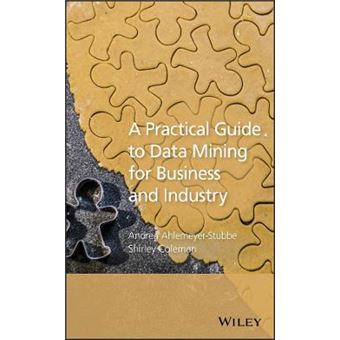 A Practical Guide to Data Mining for Business and Industry - Case Studies and Methodology - Hardback - 2014 - 1
