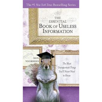 The Essential Book Of Useless Information The Most Unimportant Things You'Ll Never Need To Know The New York Times Bestselling - 1