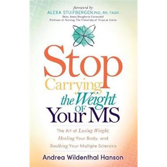 Stop Carrying The Weight Of Your Ms The Art Of Losing Weight, Healing Your Body, And Soothing Your Multiple Sclerosis - 1