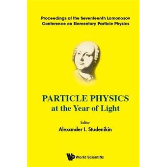 Particle Physics At The Year Of Light  Proceedings Of The Seventeenth Lomonosov Conference On Elementary Particle Physics - 1
