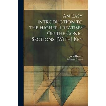 An Easy Introduction To The Higher Treatises On The Conic Sections. With Key - 1