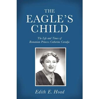 The Eagle's Child - The Life and Times of Romanian Princess Catherine Caradja - Paperback - 2011 - 1