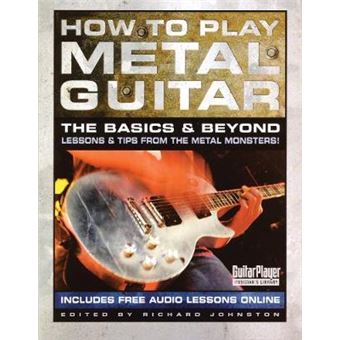 How to Play Metal Guitar : The Basics & Beyond: Lessons & Tips from the Metal Monsters! - 1