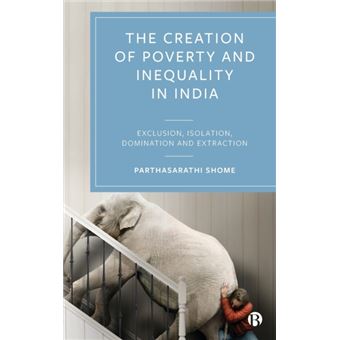 The Creation Of Poverty And Inequality In India - 1