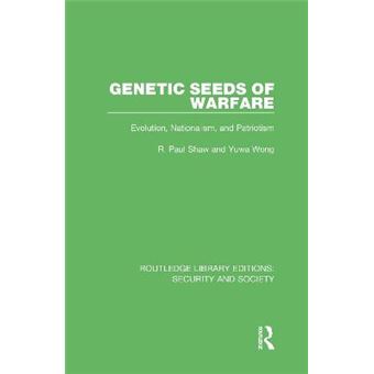 Genetic Seeds Of Warfare Evolution, Nationalism, And Patriotism 11 Routledge Library Editions Security And Society - 1
