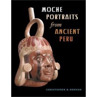 Moche Portraits From Ancient Peru, Joe R. And Teresa Lozano Long Series In Latin American And Latino Art And Culture - 1