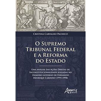 O Supremo Tribunal Federal e a Reforma do Estado. Uma Análise das Ações Diretas de Inconstitucionalidade Julgadas no Primeiro Governo de Fernando Henrique Cardoso (1995-1998) - 1