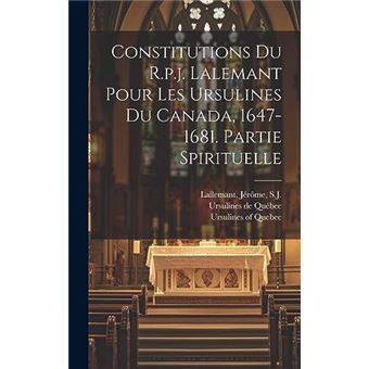 Constitutions Du R.P.J. Lalemant Pour Les Ursulines Du Canada 16471681. Partie Spirituelle - 1