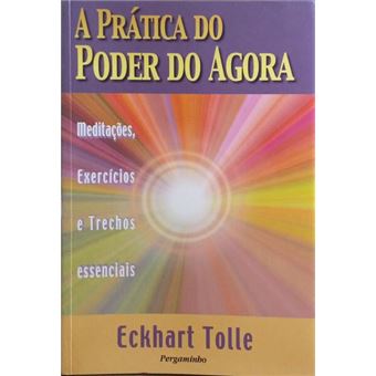 A prática do poder do agora. [2.ª reimp.] - 1