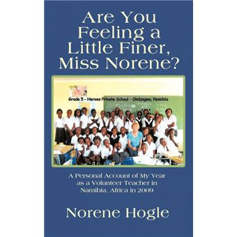 Are You Feeling a Little Finer, Miss Norene? - A Personal Account of My Year as a Volunteer Teacher in Namibia, Africa in 2009 - Hardback - 2011 - 1