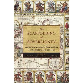 The Scaffolding Of Sovereignty Global And Aesthetic Perspectives On The History Of A Concept Columbia Studies In Political Thought Political History - 1