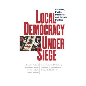 Local Democracy Under Siege : Activism, Public Interests, and Private Politics - 1