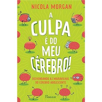 A Culpa É Do Meu Cérebro! - Desvendando As Maravilhas Do Cérebro Adolescente - 1